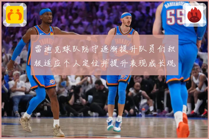雷迪克球队防守逐渐提升队员们积极适应个人定位并提升表现成长观察：最新赛事动态与深度分析