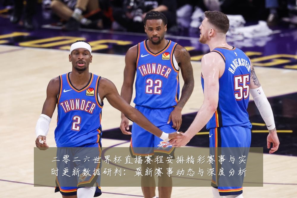 二零二六世界杯直播赛程安排精彩赛事与实时更新数据研判：最新赛事动态与深度分析